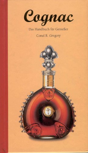 Cognac : das Handbuch für Genießer / [Conal R. Gregory. Übers. aus dem Engl.: Susanne Stielau]