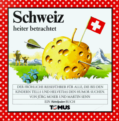 Schweiz : der fröhliche Reiseführer für alle, die bei den Kindern Tells und Helvetias den Humor s...