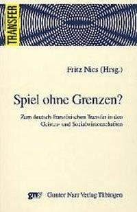 Spiel ohne Grenzen?: Zum deutsch-franzÃ¶sischen Transfer in den Geistes- und Sozialwissenschaften (9783823340959) by Fritz Nies