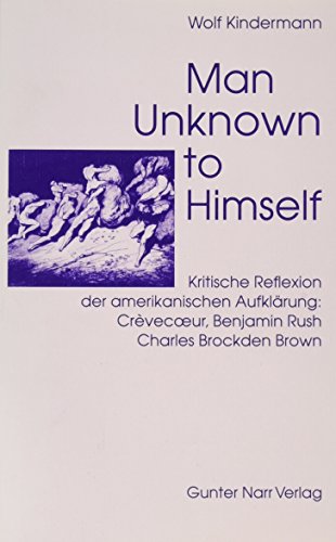 Man unknown to himself: Kritische Reflexion der amerikanischen AufklaÌˆrung : CreÌ€vecoeur, Benjamin Rush, Charles Brockden Brown (German Edition) (9783823341291) by Kindermann, Wolf