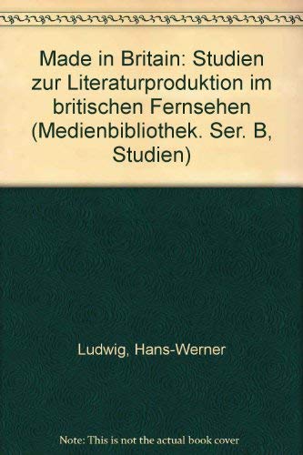 Made in Britain: Studien zur Literaturproduktion im britischen Fernsehen (Medienbibliothek) (German Edition) (9783823342816) by Ludwig, Hans-Werner