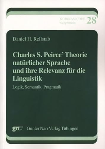 9783823363095: Charles S. Peirce' Theorie natrlicher Sprache und ihre Relevanz fr die Linguistik: Logik, Semantik, Pragmatik