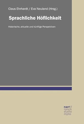Sprachliche Höflichkeit Historische, aktuelle und künftige Perspektiven - Ehrhardt, Claus und Eva Neuland