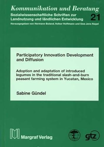 Participatory Innovation Development and Diffusion: Adoption and Adaptation of Introduced Legumes in the Traditional Slash-and-burn Peasant Farming System in Yucatan, Mexico (9783823612926) by Sabine Gundel