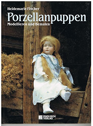 Porzellanpuppen modellieren u. bemalen / Heidemarie Fischer