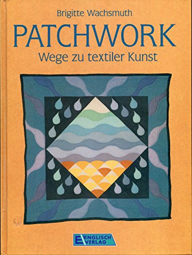 Patchwork. Wege zu textiler Kunst.