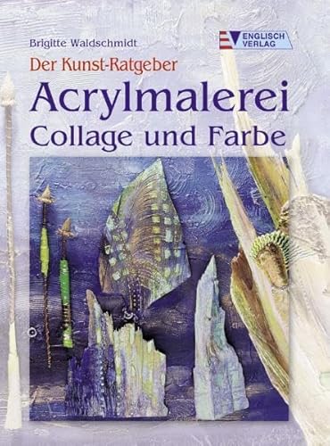 Der Kunst-Ratgeber. Acrylmalerei. Collage und Farbe. (9783824112159) by Waldschmidt, Brigitte