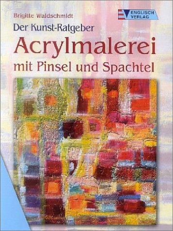 Der Kunst-Ratgeber. Acrylmalerei mit Pinsel und Spachtel. (9783824112371) by Waldschmidt, Brigitte