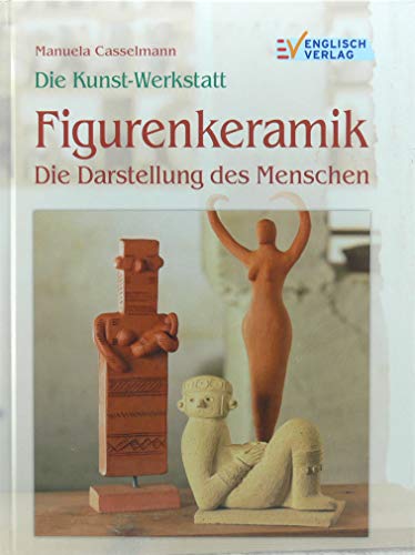 Die Kunstwerlstatt: Figurenkeramik. Die Darstellung des Menschen.