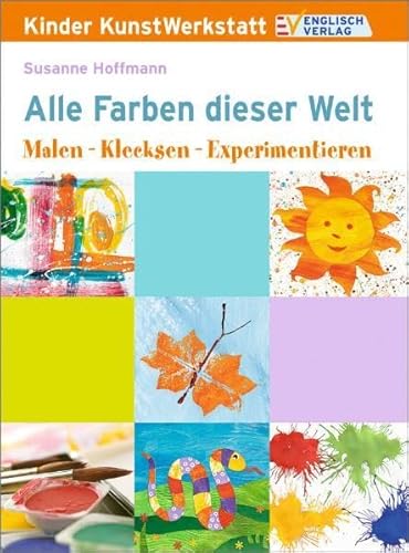 9783824114283: Kinder KunstWerkstatt. Alle Farben dieser Welt: Malen - Klecksen - Experimentieren!