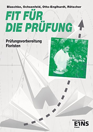 Fit für die Prüfung: Fit für die Prüfung, Prüfungsvorbereitung Floristen: Ein Vorbereitungsbuch mit - Blaschke, Karl; Ochsenfeld, Hildegard; Otto-Engelhardt