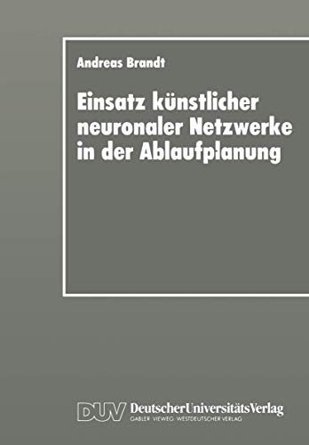 9783824403325: Einsatz knstlicher neuronaler Netzwerke in der Ablaufplanung: Dissertation zur Erlangung des Grades eines Doktors der Wirtschaftswissenschaft der ... Universitt Bayreuth (Wirtschaftsinformatik)