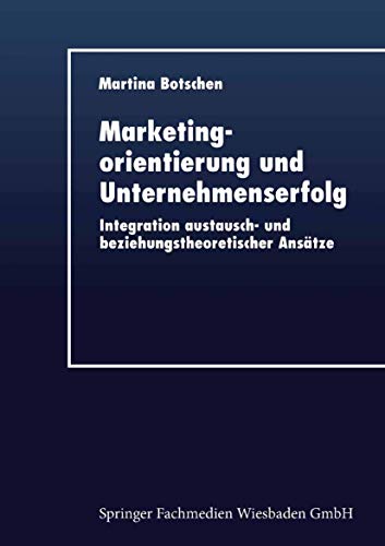 Marketingorientierung und Unternehmenserfolg : Integration austausch- und beziehungstheoretischer Ansätze. Mit einem Geleitw. von Hans Mühlbacher - Botschen, Martina