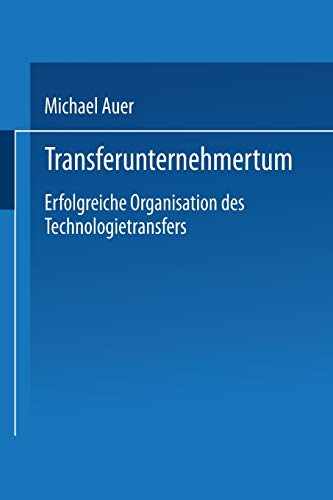 Transferunternehmertum : erfolgreiche Organisation des Technologietransfers. Mit Geleitw. von Georg Gemünden und Johann Löhn - Auer, Michael
