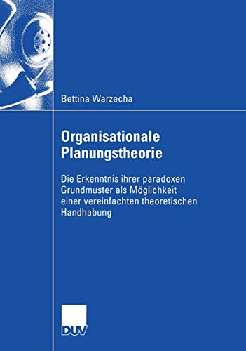 9783824407804: Organisationale Planungstheorie: Die Erkenntnis ihrer paradoxen Grundmuster als Mglichkeit einer vereinfachten theoretischen Handhabung (Wirtschaftswissenschaften) (German Edition)