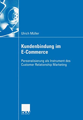 Kundenbindung im E-Commerce: Personalisierung als Instrument des Customer Relationship Marekting (Wirtschaftswissenschaften) (German Edition) (9783824408184) by MÃ¼ller, Ulrich