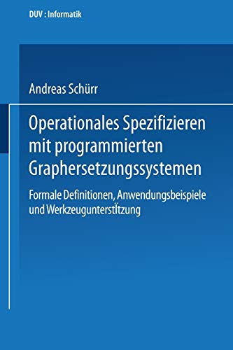 Operationales Spezifizieren mit programmierten Graphersetzungssystemen : Formale Definitionen, Anwendungsbeispiele und Werkzeugunterstützung Herausgegeben und eingeleitet von Manfred Nagl - Andreas Schürr