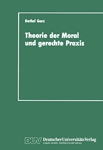 Theorie Der Moral Und Gerechte Praxis: Zur Rekonstruktion Und WeiterfÃ¼hrung Des Kohlbergschen Wissenschaftsprogramms (German Edition) (9783824440313) by Garz, Detlef