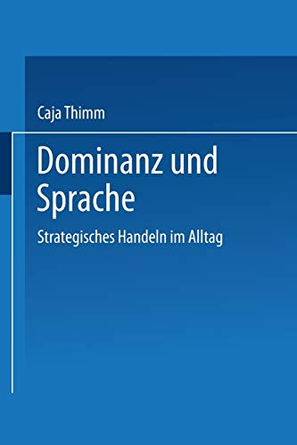 Dominanz und Sprache: Strategisches Handeln im Alltag (DUV Sozialwissenschaft) (German Edition) (9783824440603) by Thimm, Caja
