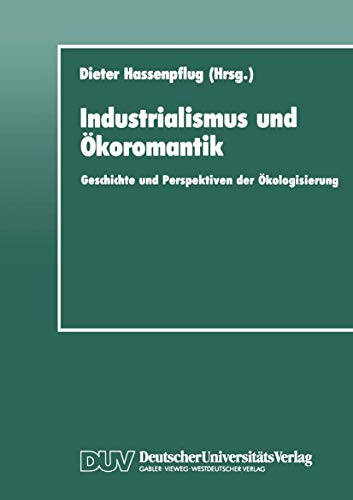 Beispielbild fr Industrialismus und Okoromantik : Geschichte und Perspektiven der Okologisierung zum Verkauf von Chiron Media