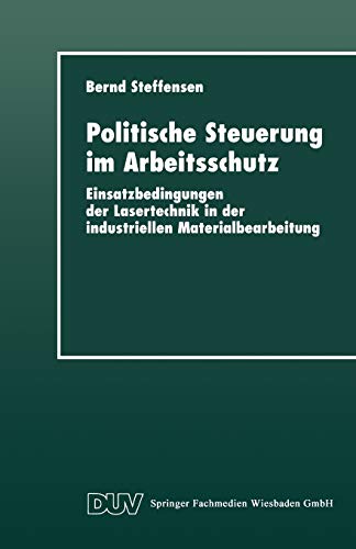 9783824442560: Politische Steuerung im Arbeitsschutz: Einsatzbedingungen der Lasertechnik in der industriellen Materialbearbeitung (DUV Sozialwissenschaft) (German Edition)
