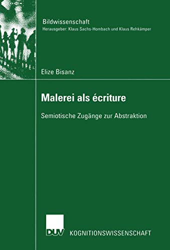 Malerei als Ã©criture: Semiotische ZugÃ¤nge zur Abstraktion (Bildwissenschaft, 7) (German Edition) (9783824445172) by Bisanz, Elize