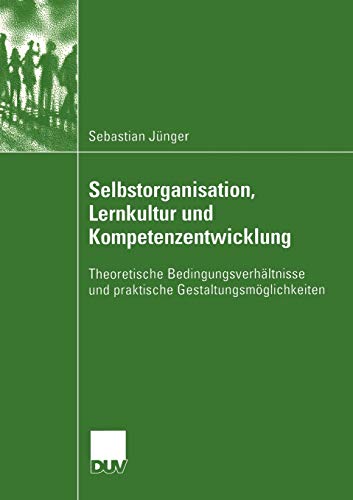 Selbstorganisation, Lernkultur und Kompetenzentwicklung: Theoretische BedingungsverhÃ¤ltnisse und praktische GestaltungsmÃ¶glichkeiten (German Edition) (9783824445622) by JÃ¼nger, Sebastian