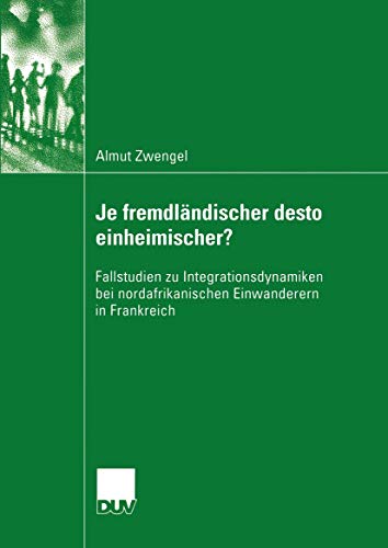 Imagen de archivo de Je fremdlandischer desto einheimischer? : Fallstudien zu Integrationsdynamiken bei nordafrikanischen Einwanderern in Frankreich a la venta por Chiron Media