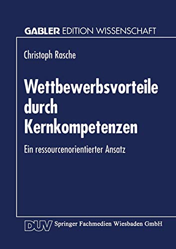 Stock image for Wettbewerbsvorteile Durch Kernkompetenzen: Ein Ressourcenorientierter Ansatz (Gabler Edition Wissenschaft) for sale by Reuseabook