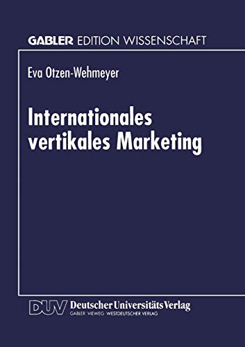 9783824463091: Internationales Vertikales Marketing: Eine Explorative Erfassung Und Evaluation Des Strategischen Verhaltens Der Markenartikelindustrie Gegenber Internationalen Handelskunden