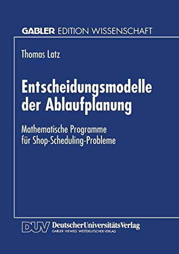 Stock image for Entscheidungsmodelle der Ablaufplanung: Mathematische Programme fr Shop-Scheduling-Probleme (German Edition) for sale by Lucky's Textbooks