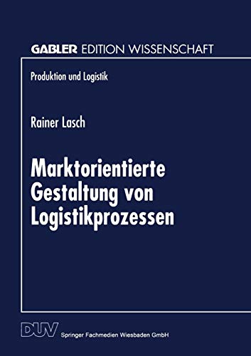 Stock image for Marktorientierte Gestaltung von Logistikprozessen. ( Gabler Edition Wissenschaft/ Produktion und Logistik) . for sale by ralfs-buecherkiste
