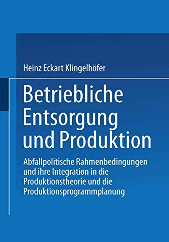 Imagen de archivo de Betriebliche Entsorgung Und Produktion: Abfallpolitische Rahmenbedingungen Und Ihre Integration in Die Produktionstheorie Und Die Produktionsprogrammp a la venta por Blackwell's