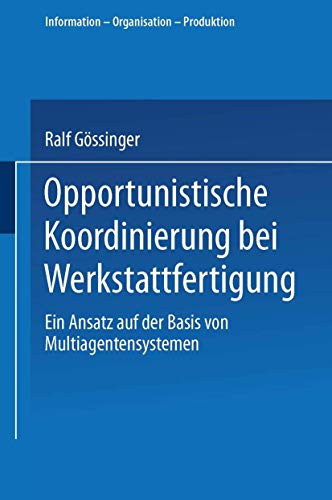 Stock image for Opportunistische Koordinierung bei Werkstattfertigung : ein Ansatz auf der Basis von Multiagentensystemen. Dissertation. for sale by Wissenschaftliches Antiquariat Kln Dr. Sebastian Peters UG