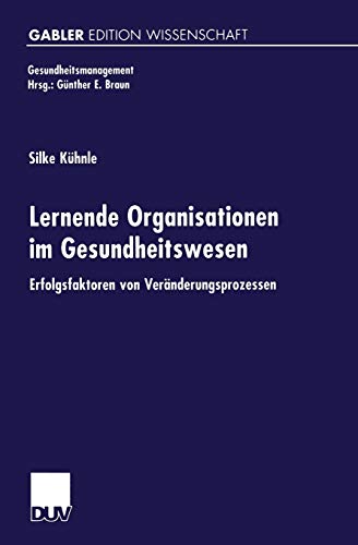 Beispielbild fr Lernende Organisationen im Gesundheitswesen: Erfolgsfaktoren von Vernderungsprozessen (Gesundheits- und Qualittsmanagement) (German Edition) zum Verkauf von Goodbooks-Wien