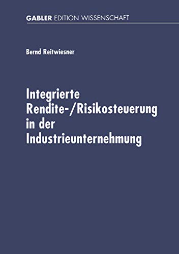 Imagen de archivo de Integrierte Rendite-/Risikosteuerung in der Industrieunternehmung : Betriebswirtschaftliche Konzeption und Umsetzung auf der Basis von Standardsoftwar a la venta por Chiron Media