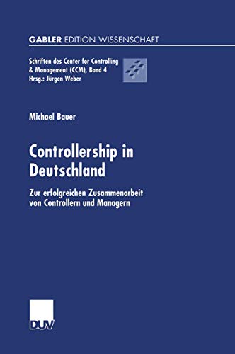 Controllership in Deutschland: Zur erfolgreichen Zusammenarbeit von Controllern und Managern (Schriften des Center for Controlling & Management (CCM), 4) (German Edition) (9783824475933) by Bauer, Michael