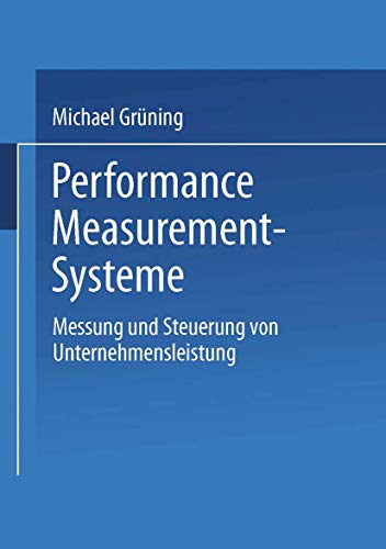 Performance-Measurement-Systeme: Messung und Steuerung von Unternehmensleistung (Gabler Edition Wissenschaft) (German Edition) (9783824476824) by GrÃ¼ning, Michael