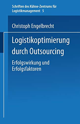 Logistikoptimierung durch Outsourcing: Erfolgswirkung und Erfolgsfaktoren (Schriften des KÃ¼hne-Zentrums fÃ¼r Logistikmanagement, 5) (German Edition) (9783824481088) by Engelbrecht, Christoph