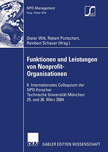 Stock image for Funktionen und Leistungen von Nonprofit-Organisationen: 6. Internationales Colloquium der N.P.O.-Forscher Technische Universitt Mnchen 25. und 26. Mrz 2004 (NPO-Management) for sale by medimops