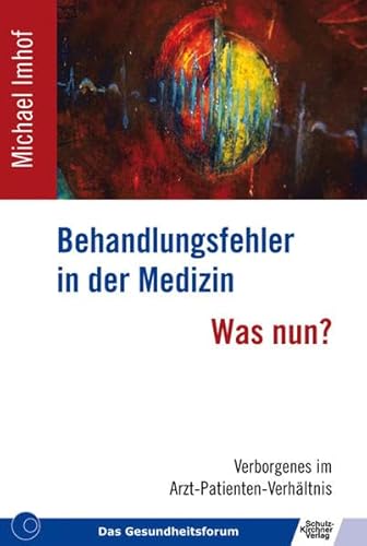 Behandlungsfehler in der Medizin - Was nun?: Verborgenes im Arzt-Patienten-Verhältnis - Michael Imhof