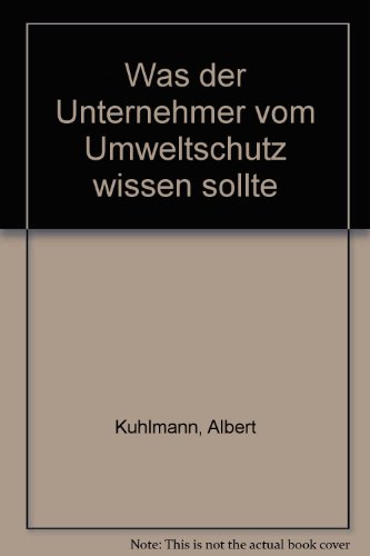 Was der Unternehmer vom Umweltschutz wissen sollte - Kuhlmann, Albert