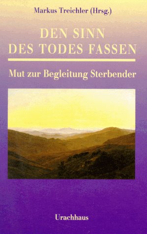 Beispielbild fr Den Sinn des Todes fassen. Mut zur Begleitung Sterbender [Gebundene Ausgabe] Markus Treichler Sterbebegleitung Hospiz Trauer Tod Co-Autor: Christoph Tautz, Gisela Gaumnitz, Jrg Bitterle, S Reinhold, Mona Jacobi zum Verkauf von BUCHSERVICE / ANTIQUARIAT Lars Lutzer