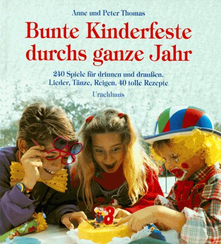 Stock image for Bunte Kinderfeste durchs ganze Jahr: 240 Spiele fr drinnen und drauen. Lieder, Tnze, Reigen. 40 tolle Rezepte for sale by medimops