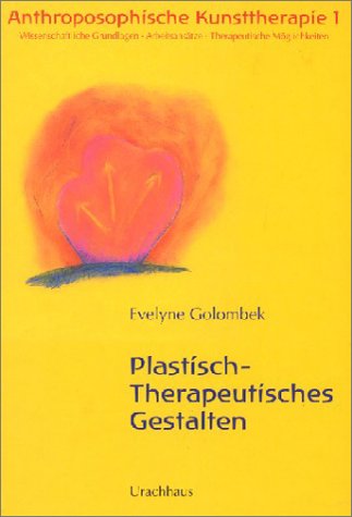 Plastisch-Therapeutisches Gestalten: Anthroposophische Kunsttherapie Band 1. Wissenschaftliche Gr...
