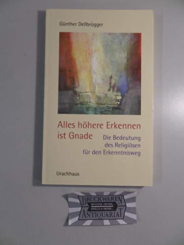 Alles höhere Erkennen ist Gnade. Die Bedeutung des Religiösen für den Erkenntnisweg.