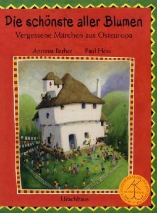 Die schÃ¶nste aller Blumen. Vergessene MÃ¤rchen aus Europas Osten. ( Ab 5 J.). (9783825174095) by Barber, Antonia; Hess, Paul