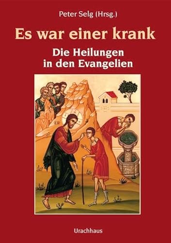 Es war einer krank. Die Heilungen in den Evangelien. (9783825174316) by Frieling, Rudolf; Selg, Peter