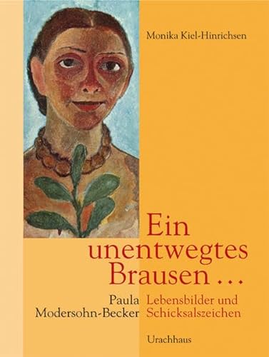 Ein unentwegtes Brausen .: Paula Modersohn-Becker: Lebensbilder und Schickalszeichen - Kiehl-Hinrichsen, Monika