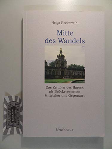 Mitte des Wandels : das Zeitalter des Barock als Brücke zwischen Mittelalter und Gegenwart. - Bockemühl, Helgo